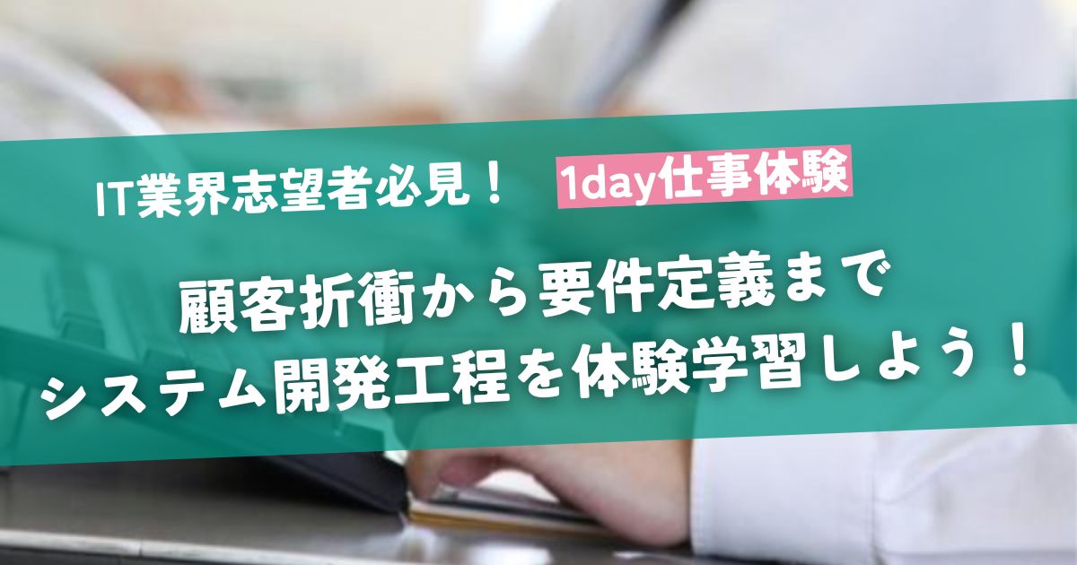 【文理不問／1day／対面】顧客折衝から要件定義までシステム開発工程を体験学習しよう！